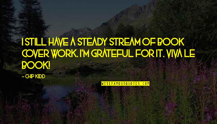 Jackbooting Quotes By Chip Kidd: I still have a steady stream of book