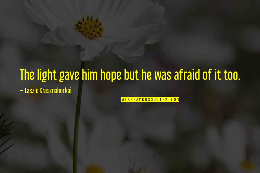 Jackboots Ww2 Quotes By Laszlo Krasznahorkai: The light gave him hope but he was Jackboots Ww2 Quotes By Laszlo Krasznahorkai: The light gave him hope but he was