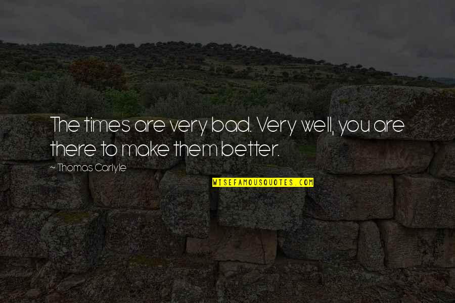 Jackboots Ww2 Quotes By Thomas Carlyle: The times are very bad. Very well, you