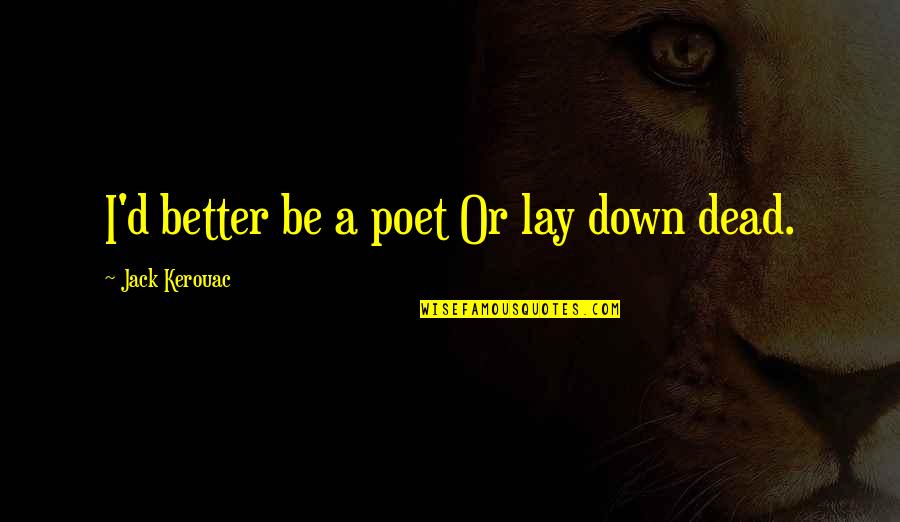 Jack'd Quotes By Jack Kerouac: I'd better be a poet Or lay down