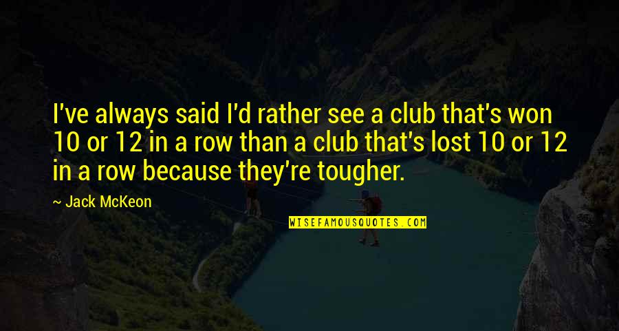 Jack'd Quotes By Jack McKeon: I've always said I'd rather see a club