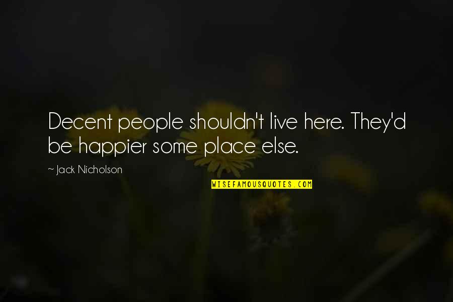 Jack'd Quotes By Jack Nicholson: Decent people shouldn't live here. They'd be happier