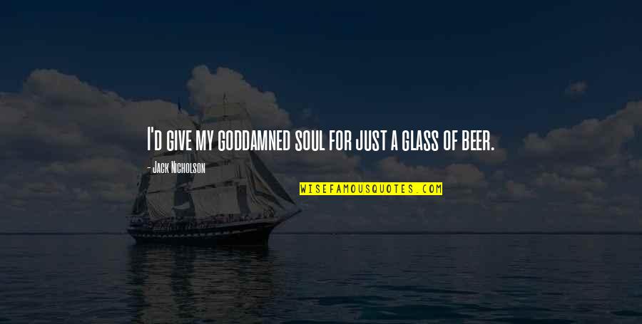 Jack'd Quotes By Jack Nicholson: I'd give my goddamned soul for just a