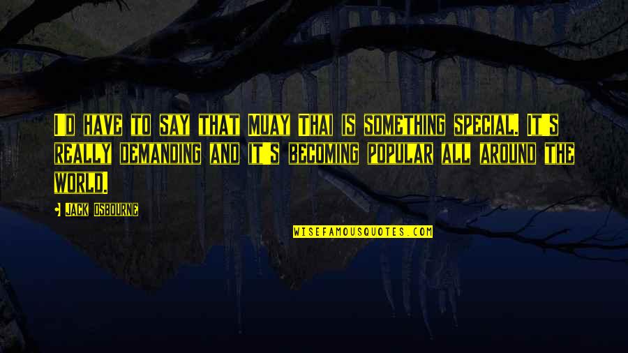 Jack'd Quotes By Jack Osbourne: I'd have to say that Muay Thai is