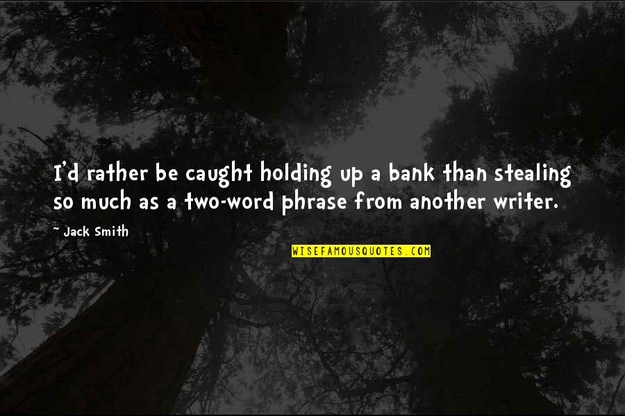 Jack'd Quotes By Jack Smith: I'd rather be caught holding up a bank