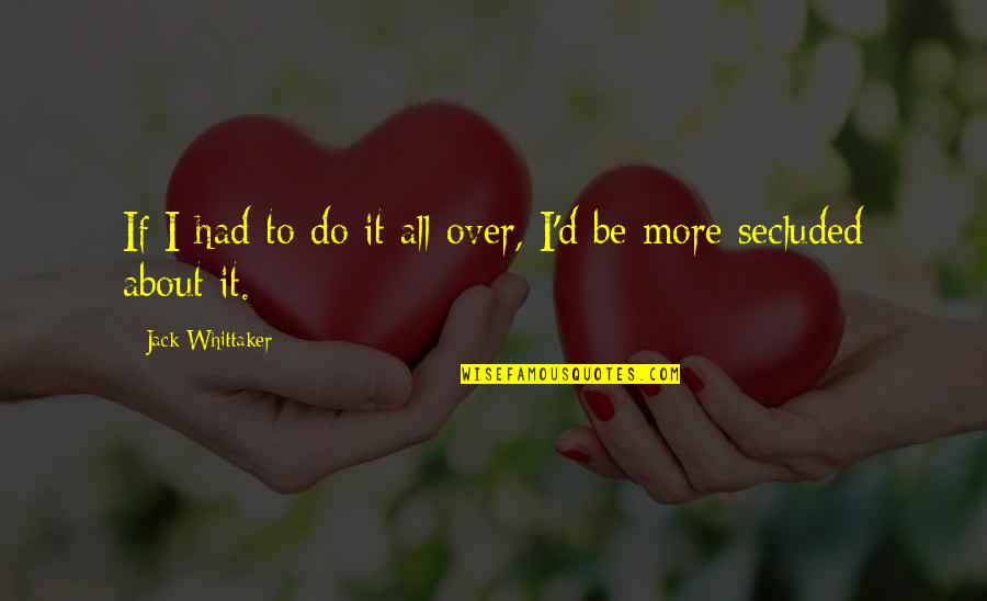 Jack'd Quotes By Jack Whittaker: If I had to do it all over, Jack'd Quotes By Jack Whittaker: If I had to do it all over,
