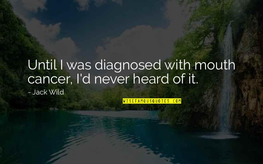 Jack'd Quotes By Jack Wild: Until I was diagnosed with mouth cancer, I'd