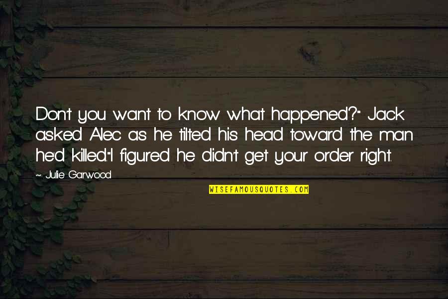 Jack'd Quotes By Julie Garwood: Don't you want to know what happened?" Jack