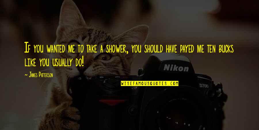 Jackdababe Quotes By James Patterson: If you wanted me to take a shower, Jackdababe Quotes By James Patterson: If you wanted me to take a shower,