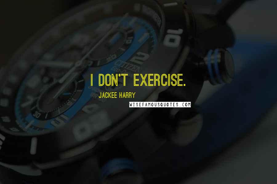 Jackee Harry quotes: I don't exercise.