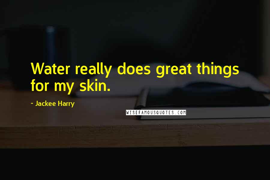 Jackee Harry quotes: Water really does great things for my skin.