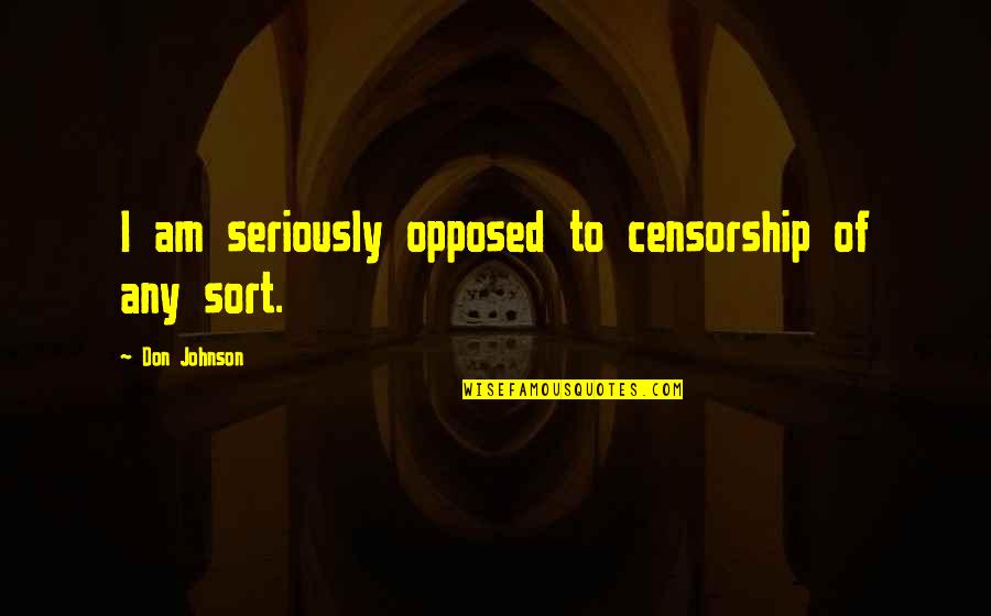 Jacket The North Quotes By Don Johnson: I am seriously opposed to censorship of any Jacket The North Quotes By Don Johnson: I am seriously opposed to censorship of any
