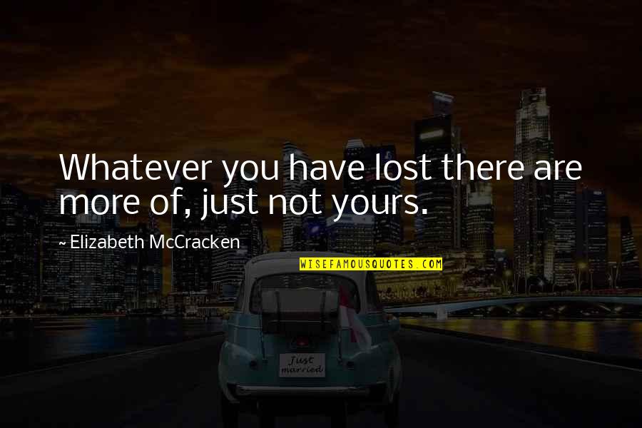 Jacketless Suits Quotes By Elizabeth McCracken: Whatever you have lost there are more of,