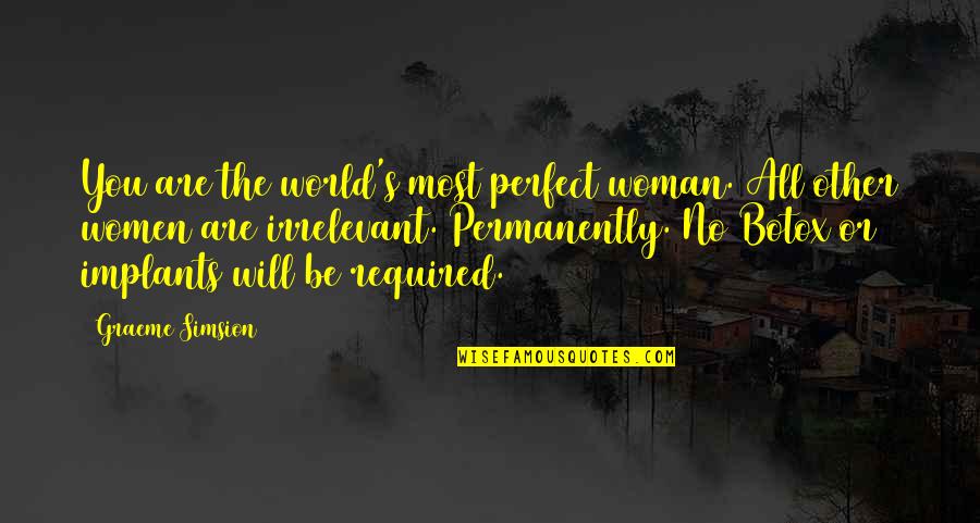 Jacketless Suits Quotes By Graeme Simsion: You are the world's most perfect woman. All Jacketless Suits Quotes By Graeme Simsion: You are the world's most perfect woman. All