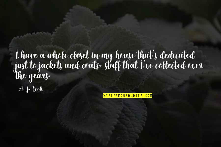 Jackets Quotes By A. J. Cook: I have a whole closet in my house