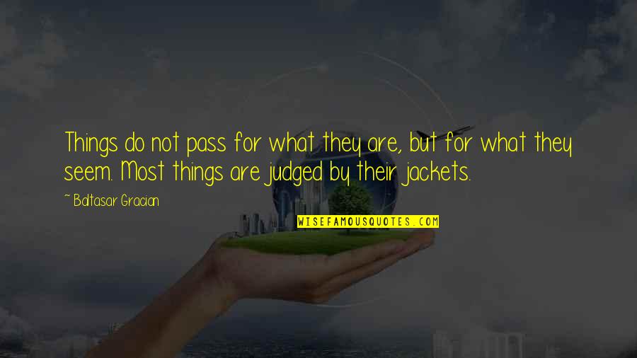 Jackets Quotes By Baltasar Gracian: Things do not pass for what they are,