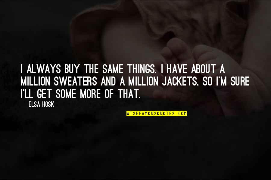 Jackets Quotes By Elsa Hosk: I always buy the same things. I have