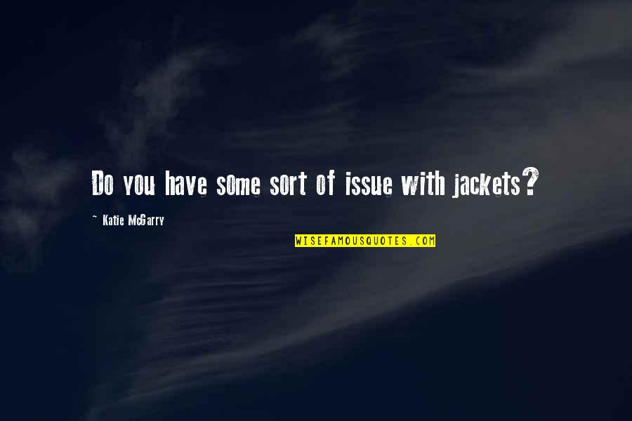Jackets Quotes By Katie McGarry: Do you have some sort of issue with