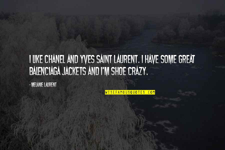 Jackets Quotes By Melanie Laurent: I like Chanel and Yves Saint Laurent. I