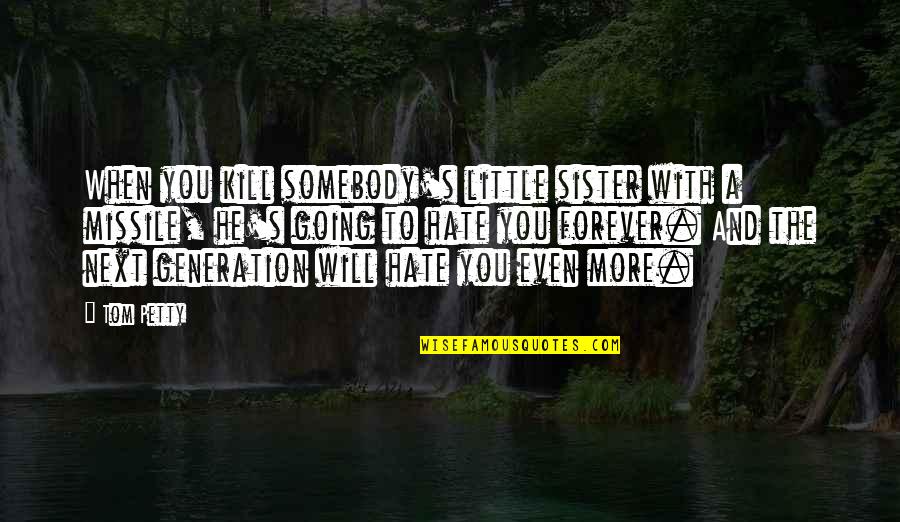 Jackfruits Seed Quotes By Tom Petty: When you kill somebody's little sister with a Jackfruits Seed Quotes By Tom Petty: When you kill somebody's little sister with a