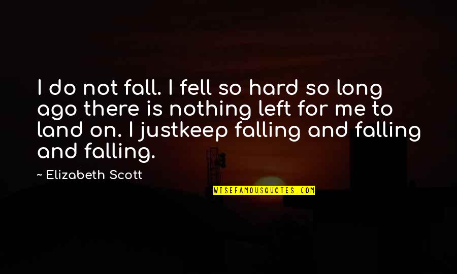Jackhammered Quotes By Elizabeth Scott: I do not fall. I fell so hard