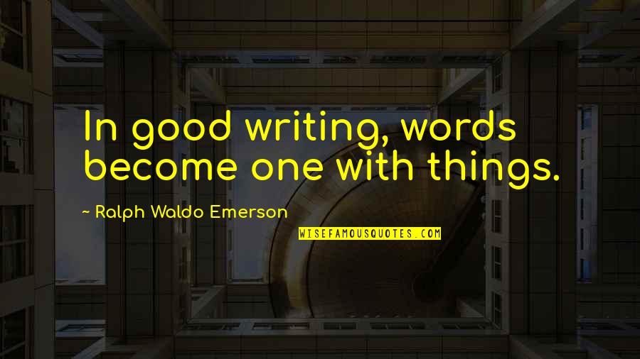 Jackhammers Quotes By Ralph Waldo Emerson: In good writing, words become one with things. Jackhammers Quotes By Ralph Waldo Emerson: In good writing, words become one with things.