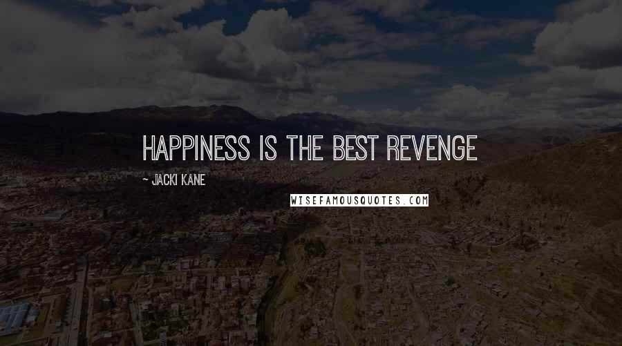Jacki Kane quotes: Happiness is the best revenge