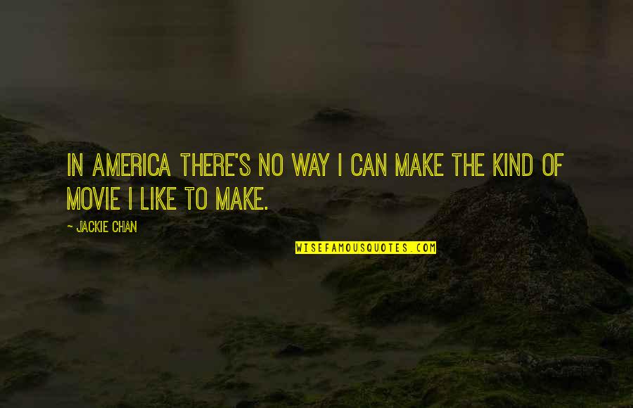 Jackie 0 Quotes By Jackie Chan: In America there's no way I can make