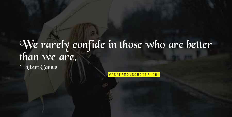 Jackie And Debra Stephanie Berger Quotes By Albert Camus: We rarely confide in those who are better Jackie And Debra Stephanie Berger Quotes By Albert Camus: We rarely confide in those who are better