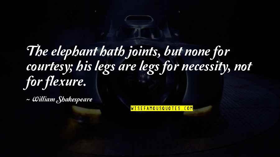 Jackie And Debra Stephanie Berger Quotes By William Shakespeare: The elephant hath joints, but none for courtesy; Jackie And Debra Stephanie Berger Quotes By William Shakespeare: The elephant hath joints, but none for courtesy;