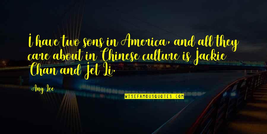 Jackie Chan Best Quotes By Ang Lee: I have two sons in America, and all Jackie Chan Best Quotes By Ang Lee: I have two sons in America, and all