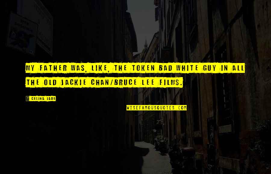 Jackie Chan Best Quotes By Celina Jade: My father was, like, the token bad white Jackie Chan Best Quotes By Celina Jade: My father was, like, the token bad white