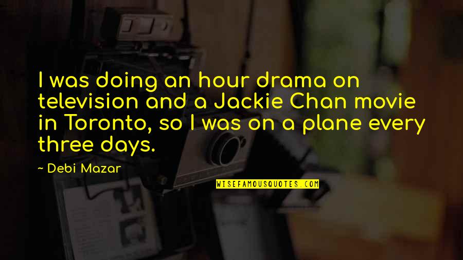 Jackie Chan Best Quotes By Debi Mazar: I was doing an hour drama on television Jackie Chan Best Quotes By Debi Mazar: I was doing an hour drama on television