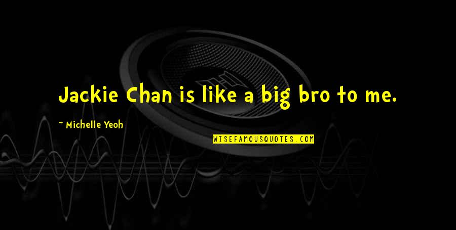 Jackie Chan Best Quotes By Michelle Yeoh: Jackie Chan is like a big bro to Jackie Chan Best Quotes By Michelle Yeoh: Jackie Chan is like a big bro to