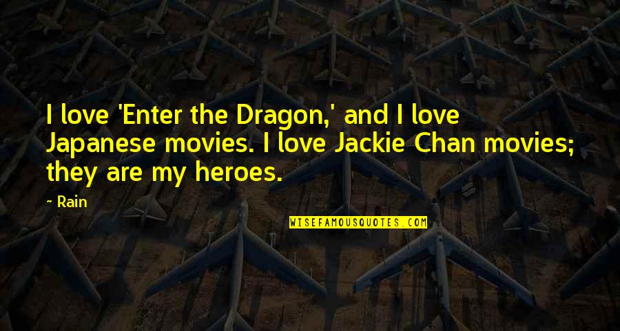 Jackie Chan Best Quotes By Rain: I love 'Enter the Dragon,' and I love Jackie Chan Best Quotes By Rain: I love 'Enter the Dragon,' and I love