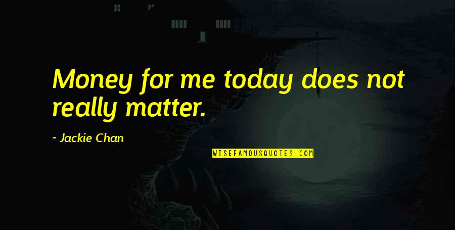 Jackie Chan Money Quotes By Jackie Chan: Money for me today does not really matter. Jackie Chan Money Quotes By Jackie Chan: Money for me today does not really matter.