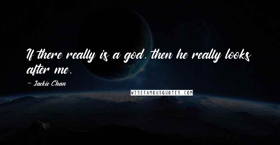 Jackie Chan quotes: If there really is a god, then he really looks after me.
