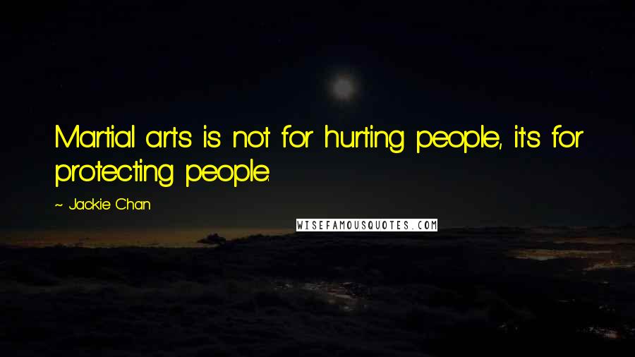 Jackie Chan quotes: Martial arts is not for hurting people, it's for protecting people.