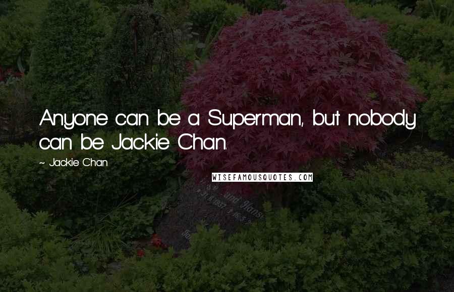 Jackie Chan quotes: Anyone can be a Superman, but nobody can be Jackie Chan.