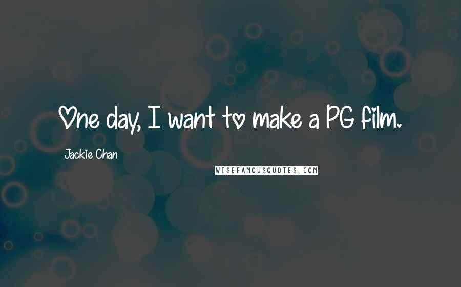 Jackie Chan quotes: One day, I want to make a PG film.