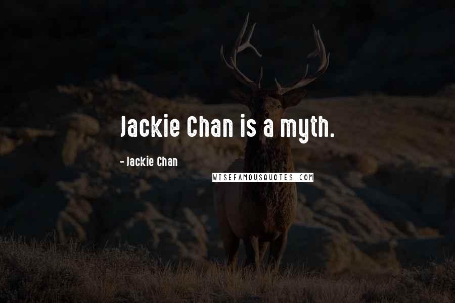 Jackie Chan quotes: Jackie Chan is a myth.