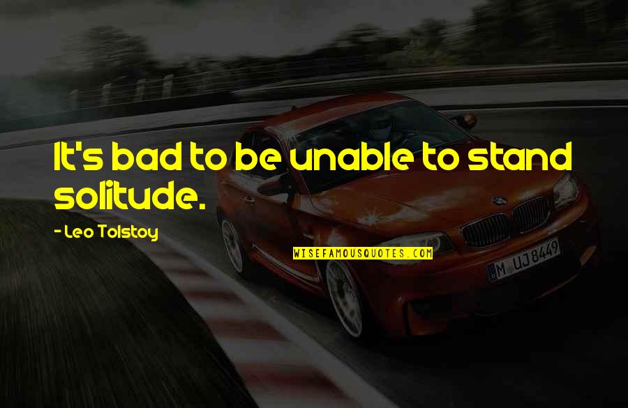 Jackie Chan Travel Quotes By Leo Tolstoy: It's bad to be unable to stand solitude. Jackie Chan Travel Quotes By Leo Tolstoy: It's bad to be unable to stand solitude.