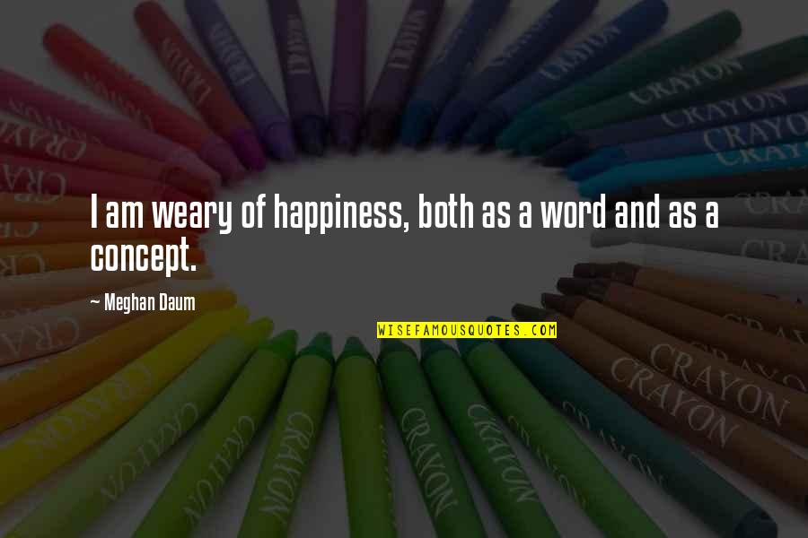 Jackie Chan Travel Quotes By Meghan Daum: I am weary of happiness, both as a