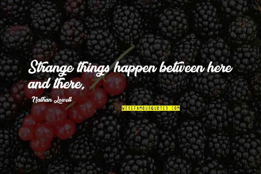 Jackie Chan Travel Quotes By Nathan Lowell: Strange things happen between here and there, Jackie Chan Travel Quotes By Nathan Lowell: Strange things happen between here and there,