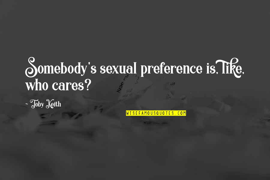 Jackie Chan Travel Quotes By Toby Keith: Somebody's sexual preference is, like, who cares? Jackie Chan Travel Quotes By Toby Keith: Somebody's sexual preference is, like, who cares?