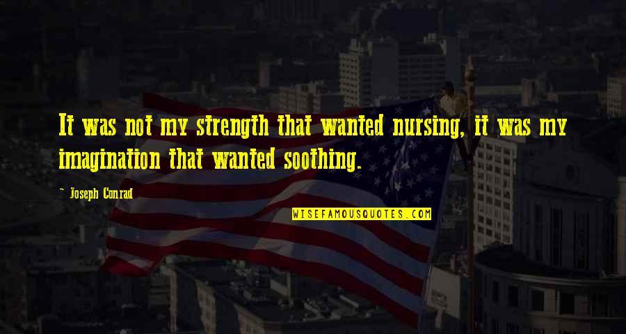 Jackie Chun Quotes By Joseph Conrad: It was not my strength that wanted nursing,