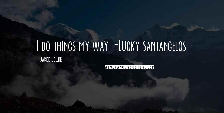 Jackie Collins quotes: I do things my way -Lucky Santangelos