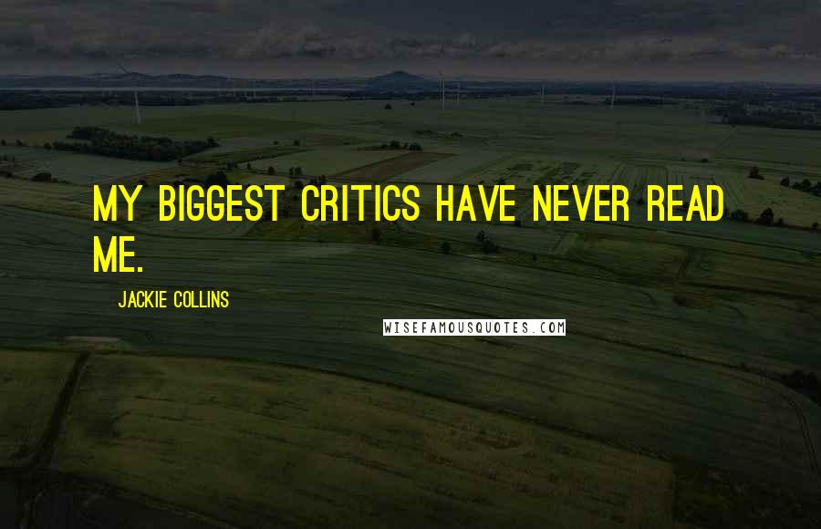 Jackie Collins quotes: My biggest critics have never read me.