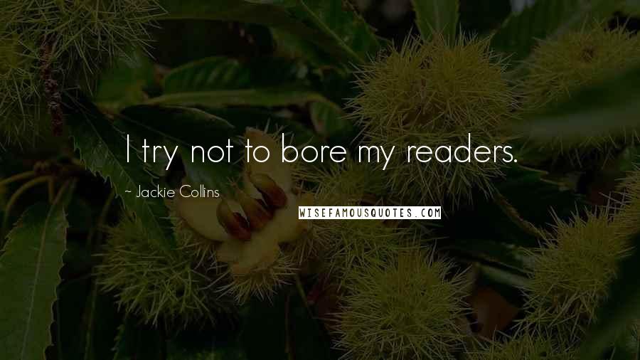 Jackie Collins quotes: I try not to bore my readers.