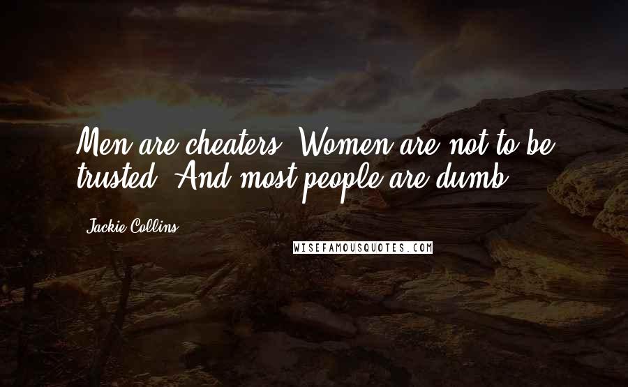 Jackie Collins quotes: Men are cheaters. Women are not to be trusted. And most people are dumb.